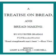 A Treatise on Bread, and Bread-making A Treatise on Bread, and Bread-making